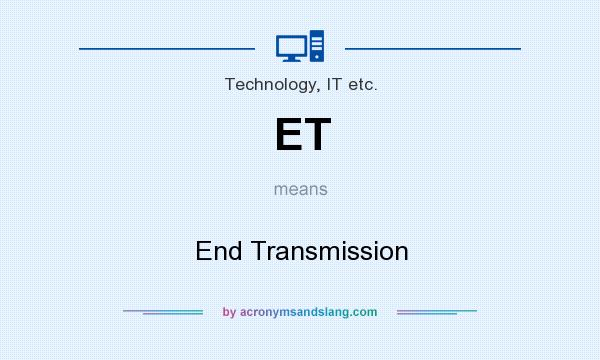 What does ET mean? It stands for End Transmission