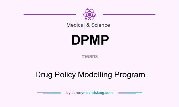 What does DPMP mean? It stands for Drug Policy Modelling Program