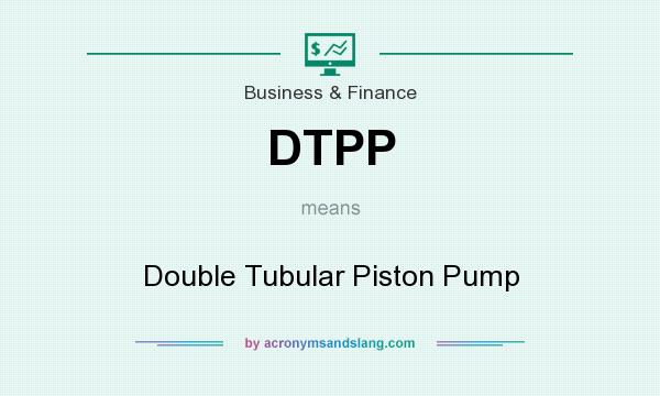 What does DTPP mean? It stands for Double Tubular Piston Pump
