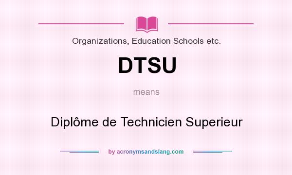 What does DTSU mean? It stands for Diplôme de Technicien Superieur