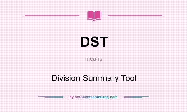 What does DST mean? It stands for Division Summary Tool