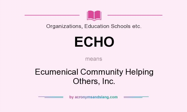 What does ECHO mean? It stands for Ecumenical Community Helping Others, Inc.