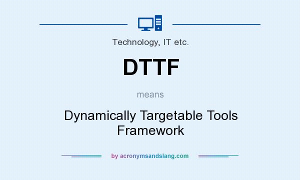What does DTTF mean? It stands for Dynamically Targetable Tools Framework