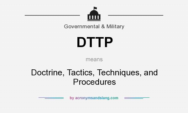 What does DTTP mean? It stands for Doctrine, Tactics, Techniques, and Procedures