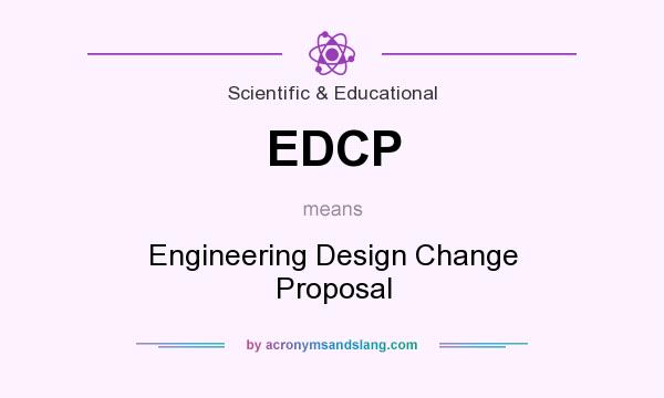 What does EDCP mean? It stands for Engineering Design Change Proposal