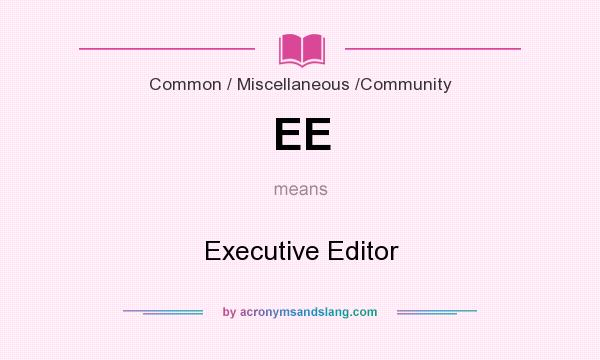 What does EE mean? It stands for Executive Editor
