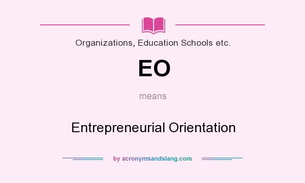 What does EO mean? It stands for Entrepreneurial Orientation