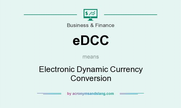 What does eDCC mean? It stands for Electronic Dynamic Currency Conversion