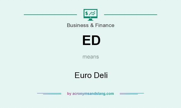 What does ED mean? It stands for Euro Deli