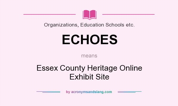 What does ECHOES mean? It stands for Essex County Heritage Online Exhibit Site