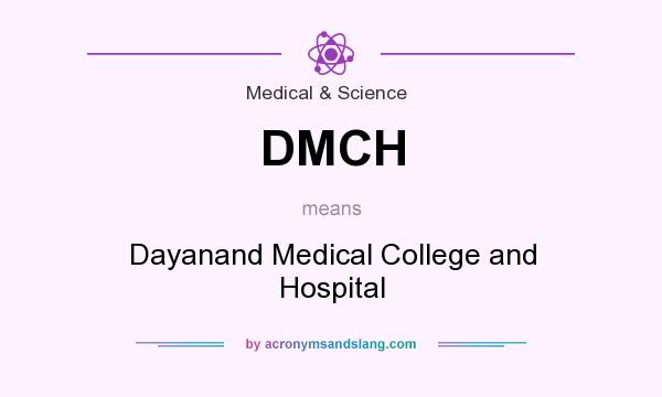 What does DMCH mean? It stands for Dayanand Medical College and Hospital