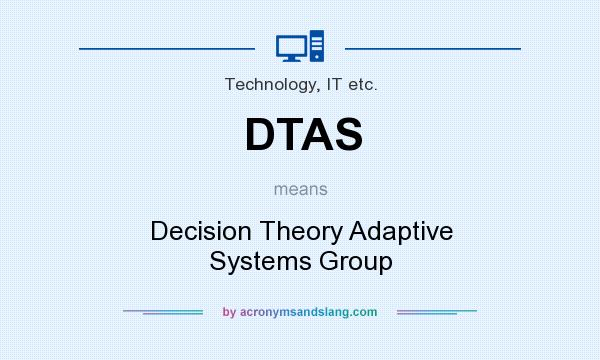 What does DTAS mean? It stands for Decision Theory Adaptive Systems Group
