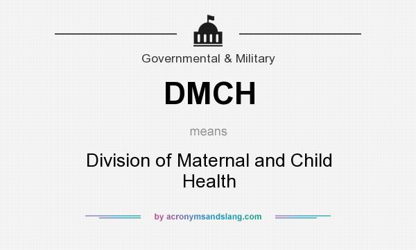 What does DMCH mean? It stands for Division of Maternal and Child Health