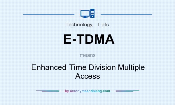 What does E-TDMA mean? It stands for Enhanced-Time Division Multiple Access