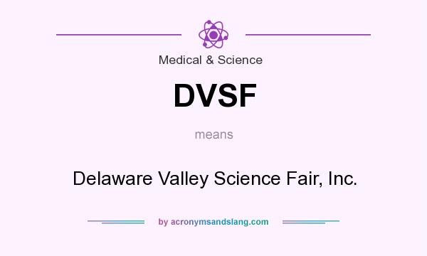 What does DVSF mean? It stands for Delaware Valley Science Fair, Inc.