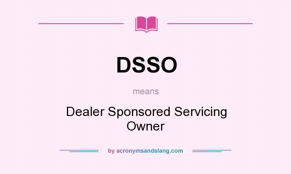 What does DSSO mean? It stands for Dealer Sponsored Servicing Owner