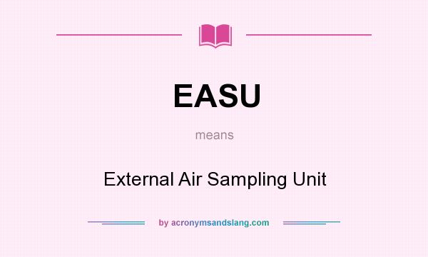 What does EASU mean? It stands for External Air Sampling Unit