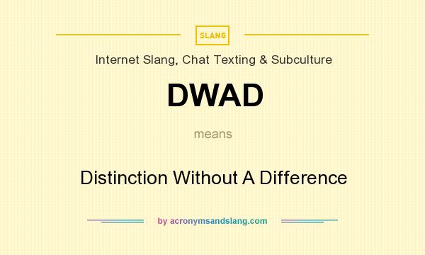 What does DWAD mean? It stands for Distinction Without A Difference