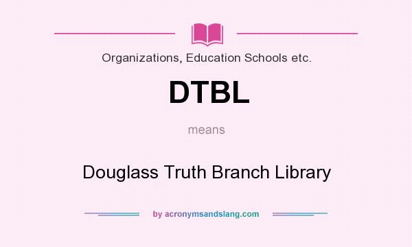 What does DTBL mean? It stands for Douglass Truth Branch Library