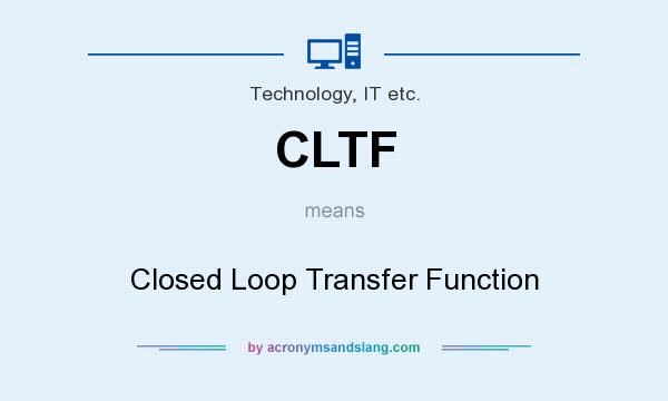What does CLTF mean? It stands for Closed Loop Transfer Function
