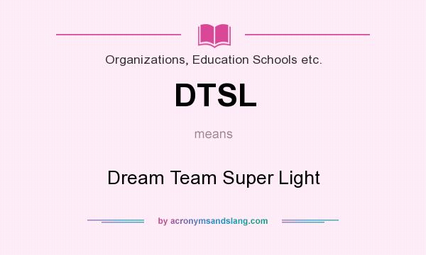 What does DTSL mean? It stands for Dream Team Super Light