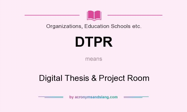 What does DTPR mean? It stands for Digital Thesis & Project Room