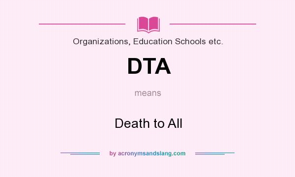 What does DTA mean? It stands for Death to All