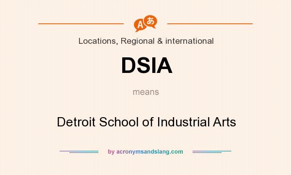 What does DSIA mean? It stands for Detroit School of Industrial Arts