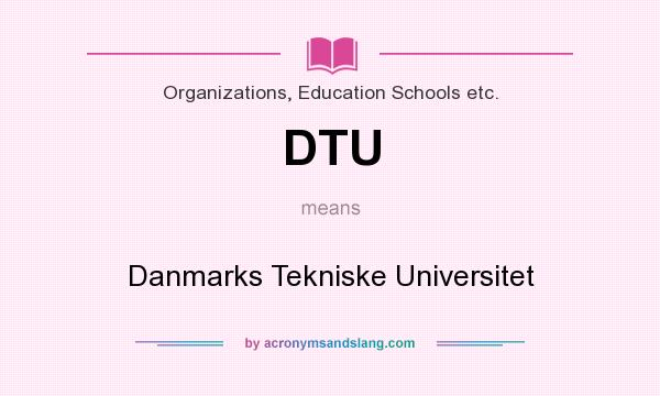 What does DTU mean? It stands for Danmarks Tekniske Universitet
