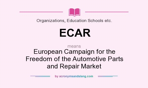 What does ECAR mean? It stands for European Campaign for the Freedom of the Automotive Parts and Repair Market