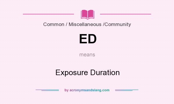 What does ED mean? It stands for Exposure Duration