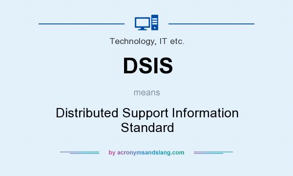 What does DSIS mean? It stands for Distributed Support Information Standard