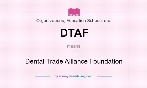 What does DTAF mean? It stands for Dental Trade Alliance Foundation