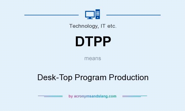 What does DTPP mean? It stands for Desk-Top Program Production