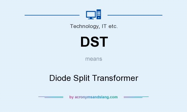 What does DST mean? It stands for Diode Split Transformer