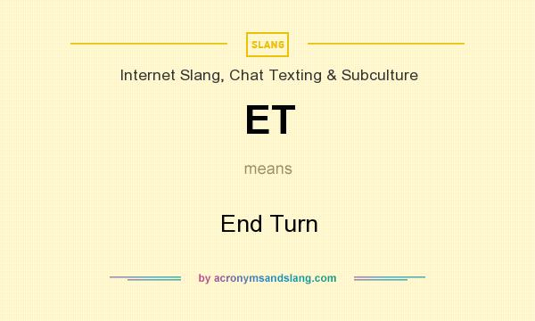 What does ET mean? It stands for End Turn