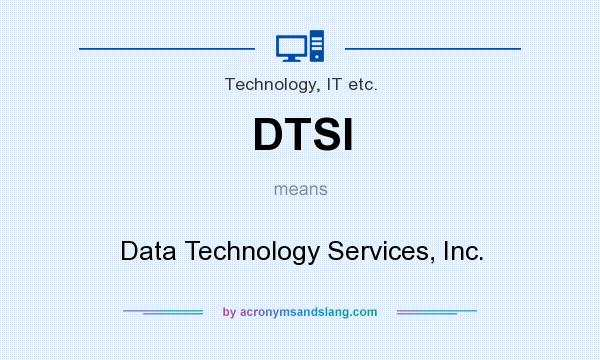 What does DTSI mean? It stands for Data Technology Services, Inc.