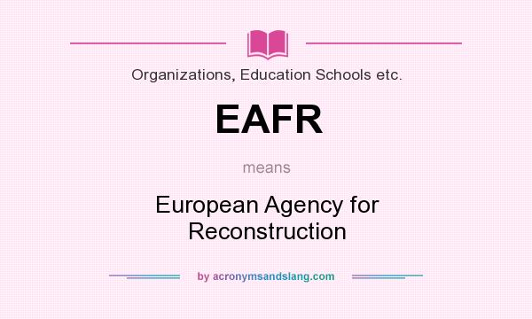 What does EAFR mean? It stands for European Agency for Reconstruction