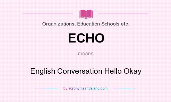 What does ECHO mean? It stands for English Conversation Hello Okay