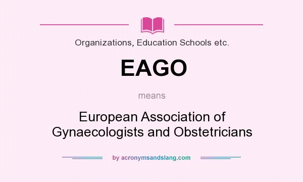 What does EAGO mean? It stands for European Association of Gynaecologists and Obstetricians