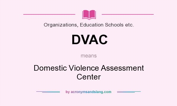 What does DVAC mean? It stands for Domestic Violence Assessment Center