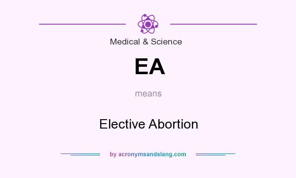 What does EA mean? It stands for Elective Abortion
