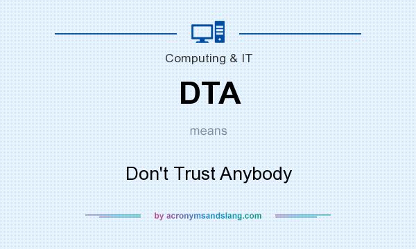 What does DTA mean? It stands for Don`t Trust Anybody
