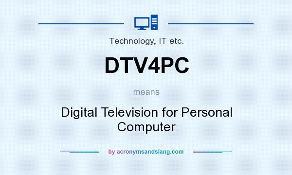 What does DTV4PC mean? It stands for Digital Television for Personal Computer