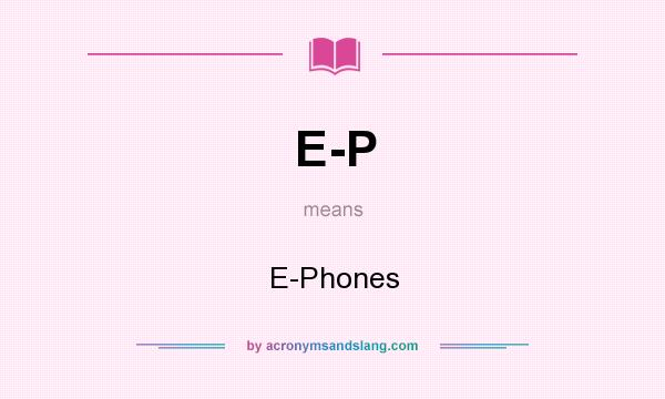 What does E-P mean? It stands for E-Phones