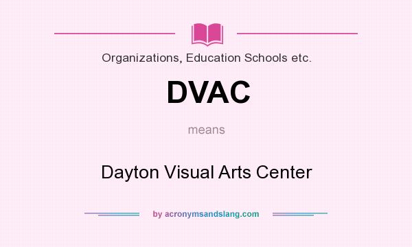 What does DVAC mean? It stands for Dayton Visual Arts Center
