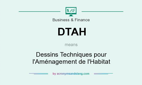 What does DTAH mean? It stands for Dessins Techniques pour l`Aménagement de l`Habitat