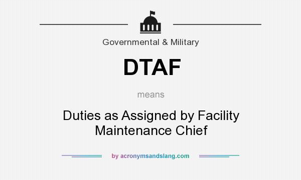 What does DTAF mean? It stands for Duties as Assigned by Facility Maintenance Chief