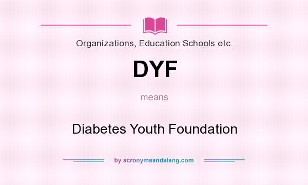 What does DYF mean? It stands for Diabetes Youth Foundation