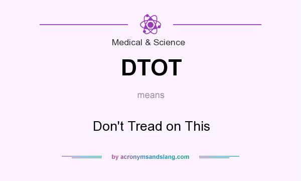 What does DTOT mean? It stands for Don`t Tread on This